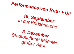 Performance von Ruth + Uli  19. September in der Erlöserkirche  5. Dezember  Stadtbücherei Münster großer Saal
