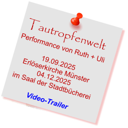 Tautropfenwelt Performance von Ruth + Uli  19.09.2025 Erlöserkirche Münster 04.12.2025 im Saal der Stadtbücherei  Video-Trailer