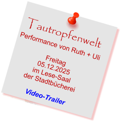 Tautropfenwelt Performance von Ruth + Uli  Freitag 05.12.2025 im Lese-Saal  der Stadtbücherei  Video-Trailer