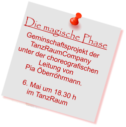 Die magische Phase Geminschaftsprojekt der  TanzRaumCompany  unter der choreografischen  Leitung von  Pia Öberröhrmann.  6. Mai um 18.30 h im TanzRaum