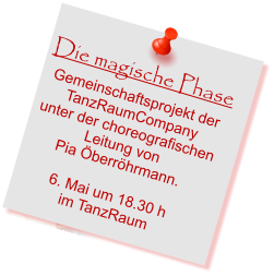 Die magische Phase Gemeinschaftsprojekt der  TanzRaumCompany  unter der choreografischen  Leitung von  Pia Öberröhrmann.  6. Mai um 18.30 h im TanzRaum