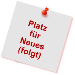 Platz  für  Neues (folgt)