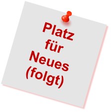 Platz  für  Neues (folgt)